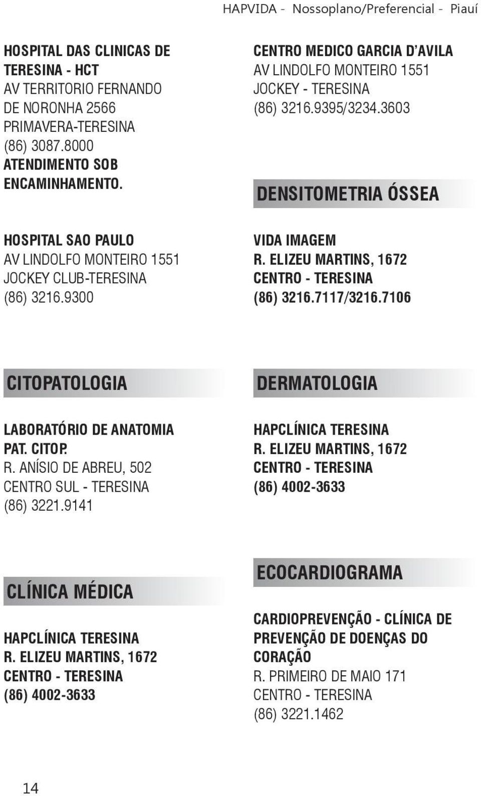 3603 DENSITOMETRIA ÓSSEA VIDA IMAGEM R. ELIZEU MARTINS, 1672 (86) 3216.7117/3216.7106 CITOPATOLOGIA LABORATÓRIO DE ANATOMIA PAT. CITOP. R. ANÍSIO DE ABREU, 502 CENTRO SUL - TERESINA (86) 3221.