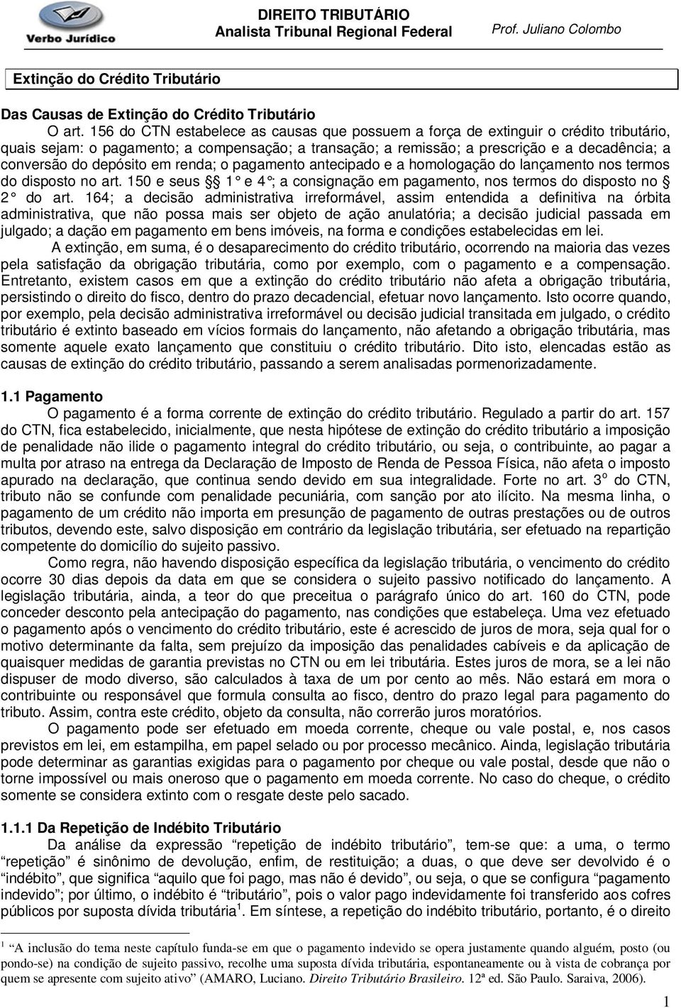 depósito em renda; o pagamento antecipado e a homologação do lançamento nos termos do disposto no art. 150 e seus 1 e 4 ; a consignação em pagamento, nos termos do disposto no 2 do art.