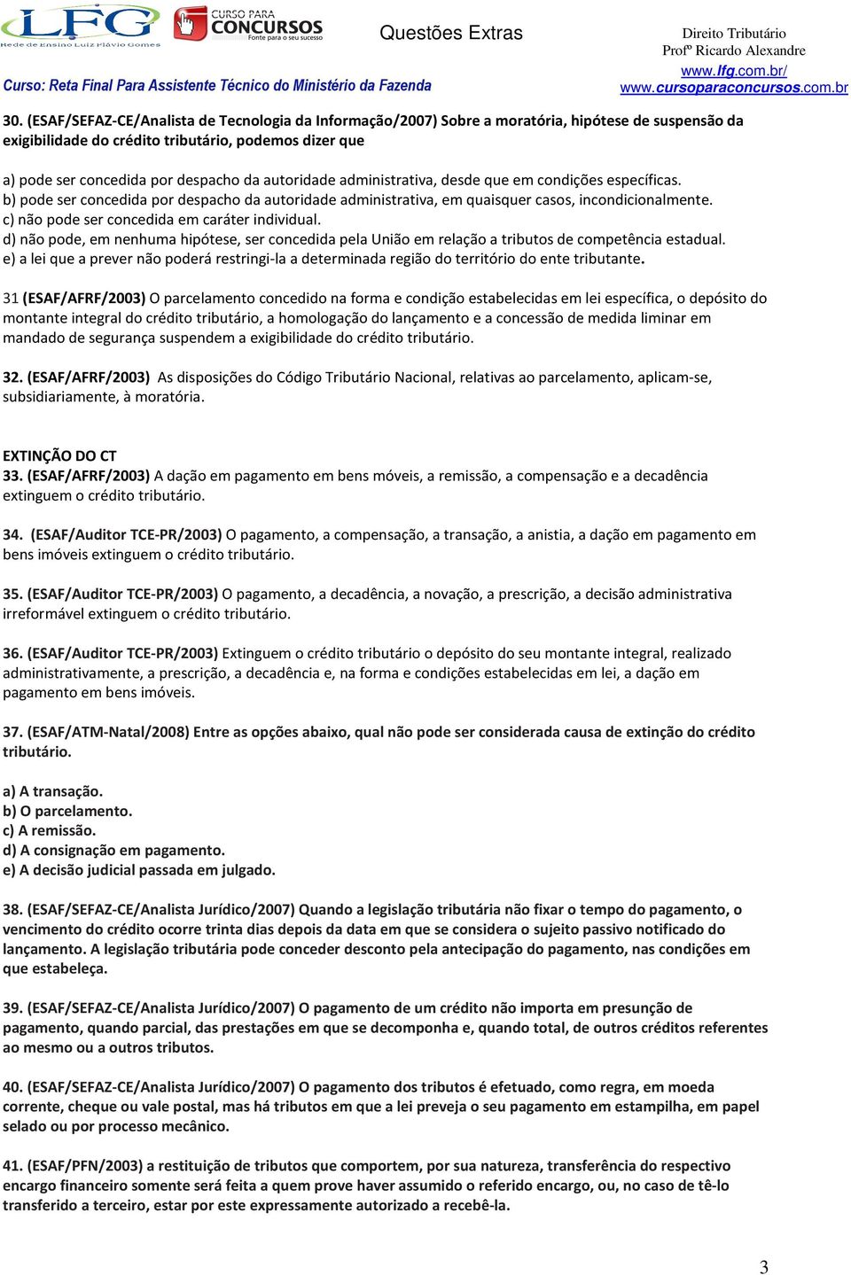 c) não pode ser concedida em caráter individual. d) não pode, em nenhuma hipótese, ser concedida pela União em relação a tributos de competência estadual.