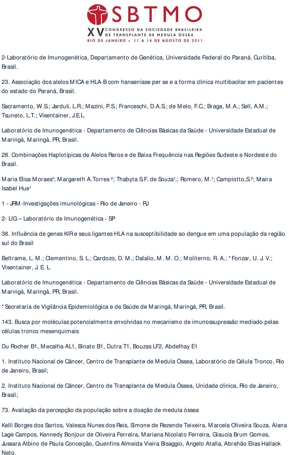 C.; Braga, M.A.; Sell, A.M.; Tsuneto, L.T.; Visentainer, J.E.L. Laboratório de Imunogenética - Departamento de Ciências Básicas da Saúde - Universidade Estadual de Maringá, Maringá, PR, Brasil. 28.