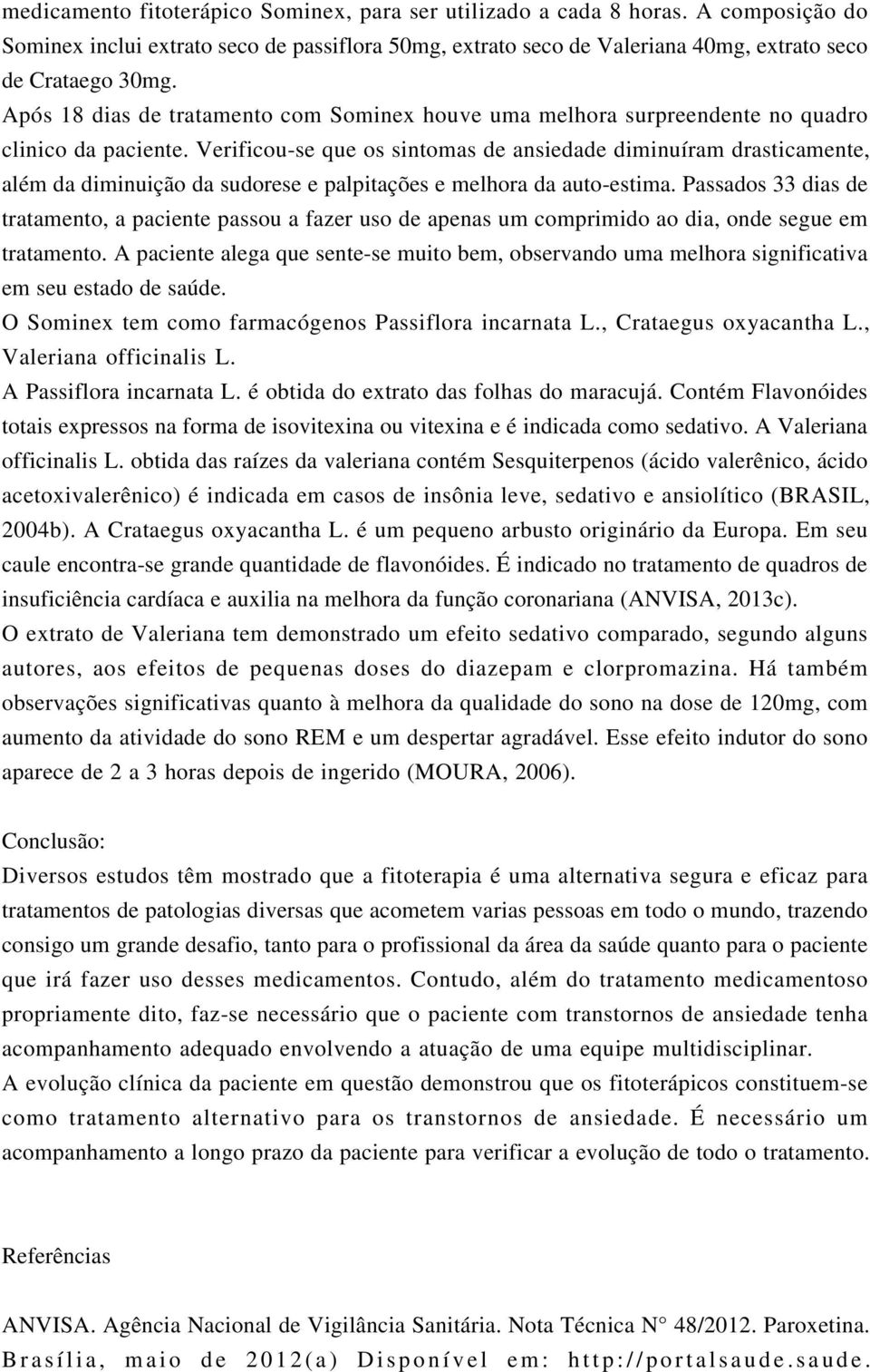 Verificou-se que os sintomas de ansiedade diminuíram drasticamente, além da diminuição da sudorese e palpitações e melhora da auto-estima.