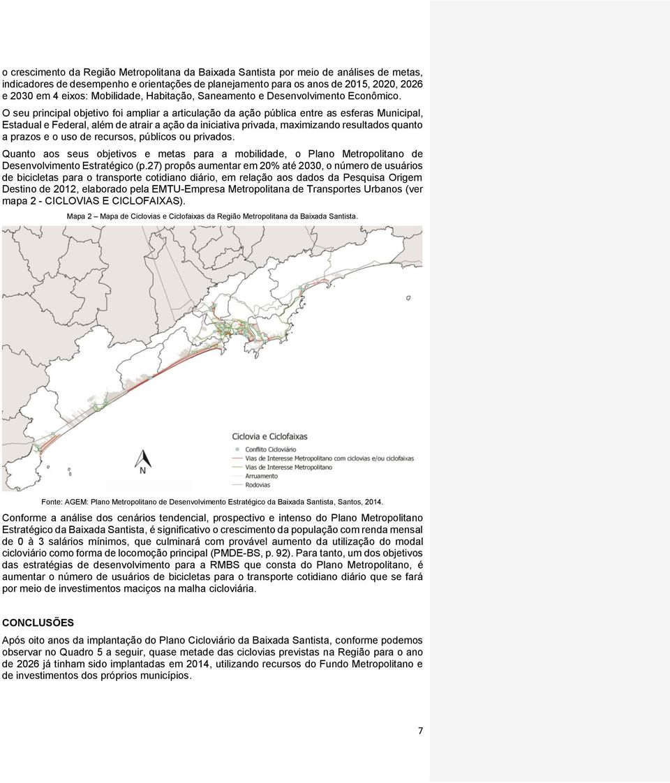 O seu principal objetivo foi ampliar a articulação da ação pública entre as esferas Municipal, Estadual e Federal, além de atrair a ação da iniciativa privada, maximizando resultados quanto a prazos