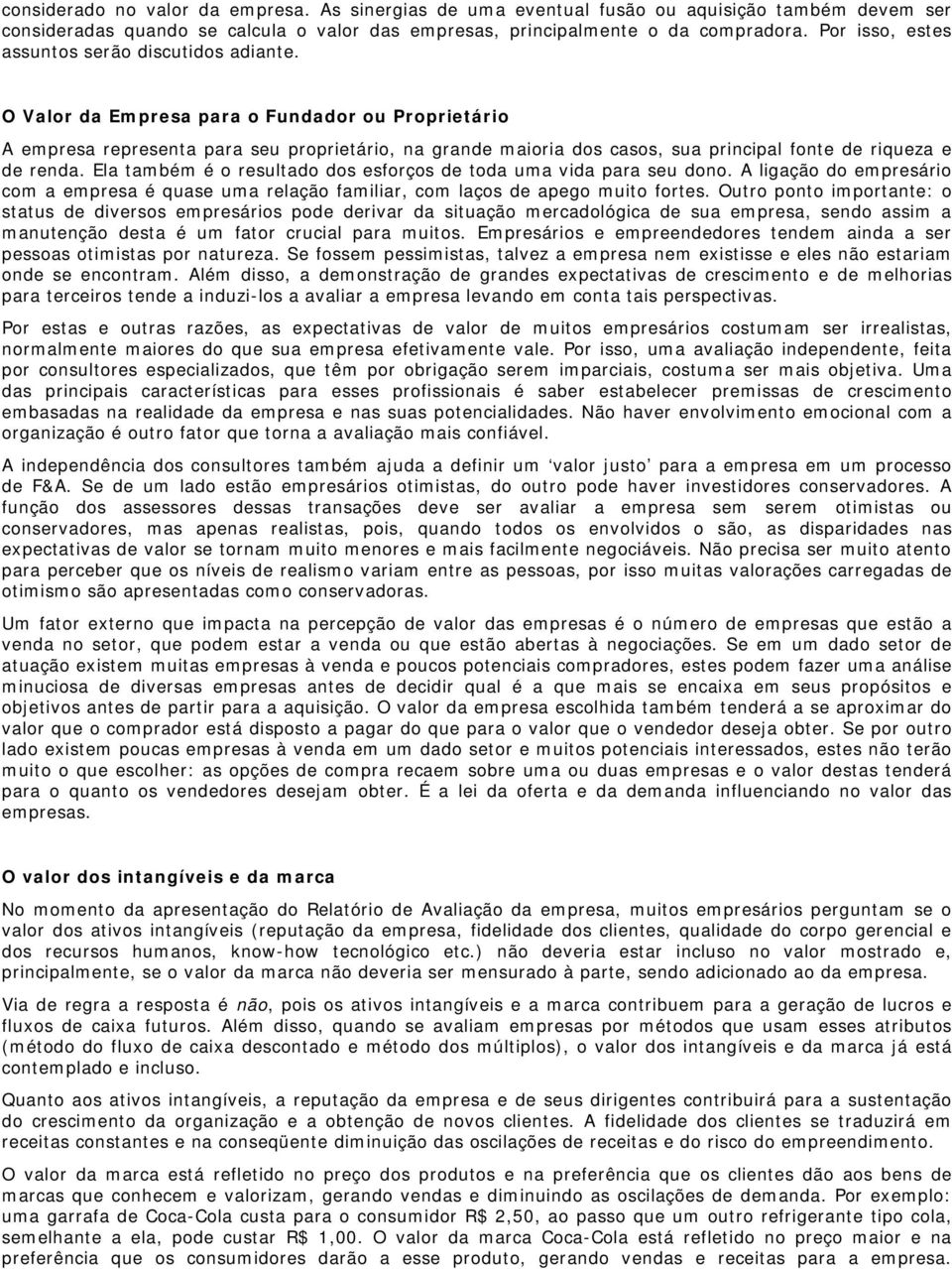 O Valor da Empresa para o Fundador ou Proprietário A empresa representa para seu proprietário, na grande maioria dos casos, sua principal fonte de riqueza e de renda.