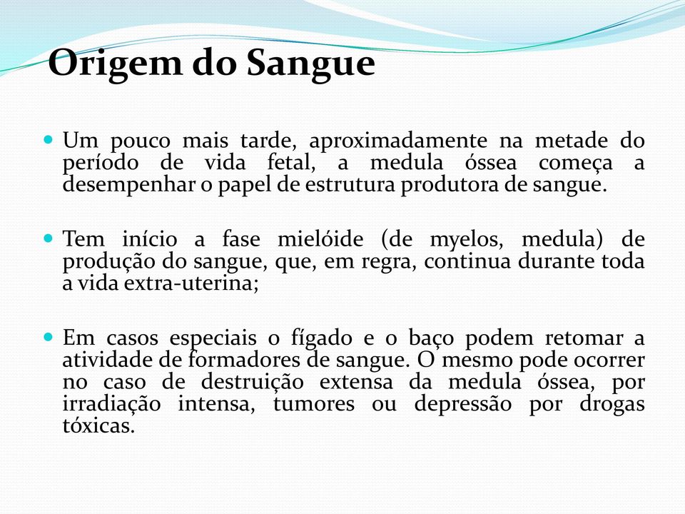 Tem início a fase mielóide (de myelos, medula) de produção do sangue, que, em regra, continua durante toda a vida extra-uterina;