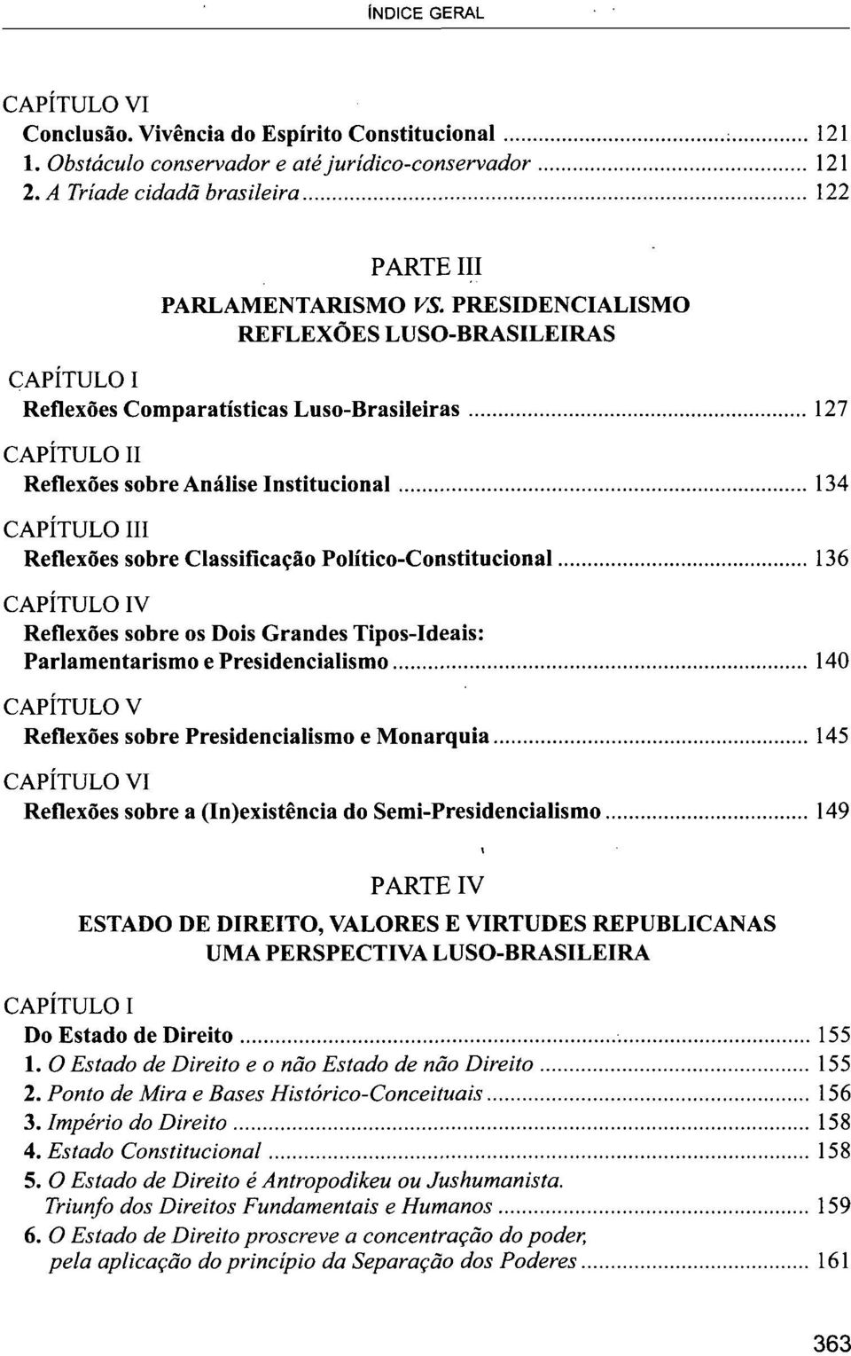 Reflexões sobre os Dois Grandes Tipos-Ideais: Parlamentarismo e Presidencialismo 140 Reflexões sobre Presidencialismo e Monarquia 145 I Reflexões sobre a (In)existência do Semi-Presidencialismo 149