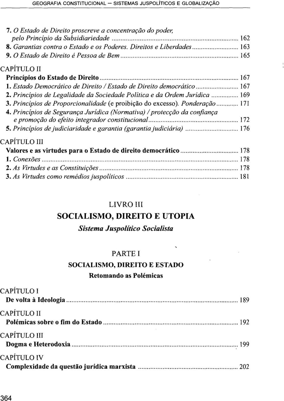 Estado Democrático de Direito /Estado de Direito democrático 167 2. Princípios de Legalidade da Sociedade Política e da Ordem Jurídica 169 3. Princípios de Proporcionalidade (e proibição do excesso).