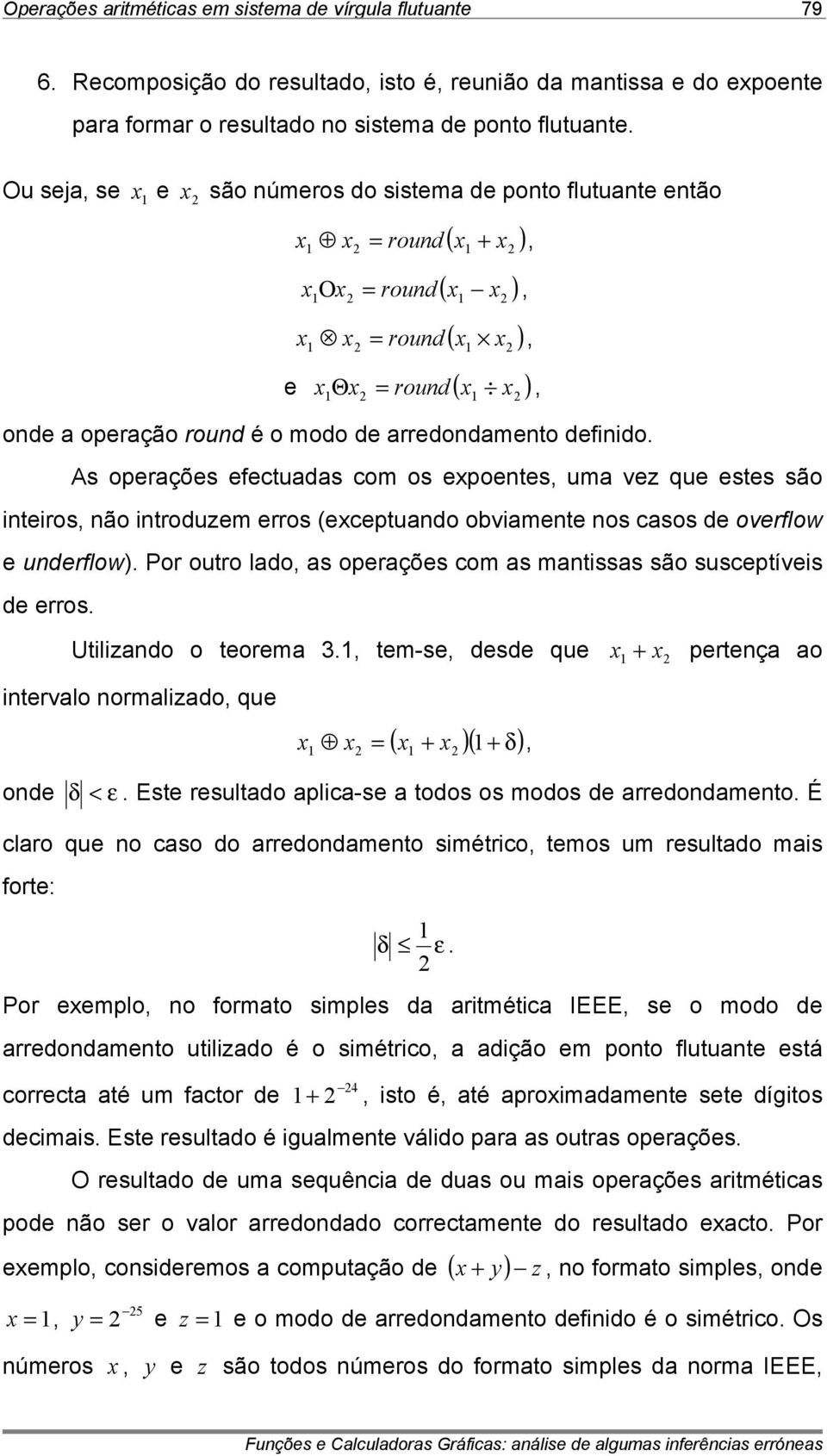 As operações eectuadas com os epoentes, uma vez que estes são inteiros, não introduzem erros (eceptuando obviamente nos casos de overlow e underlow).