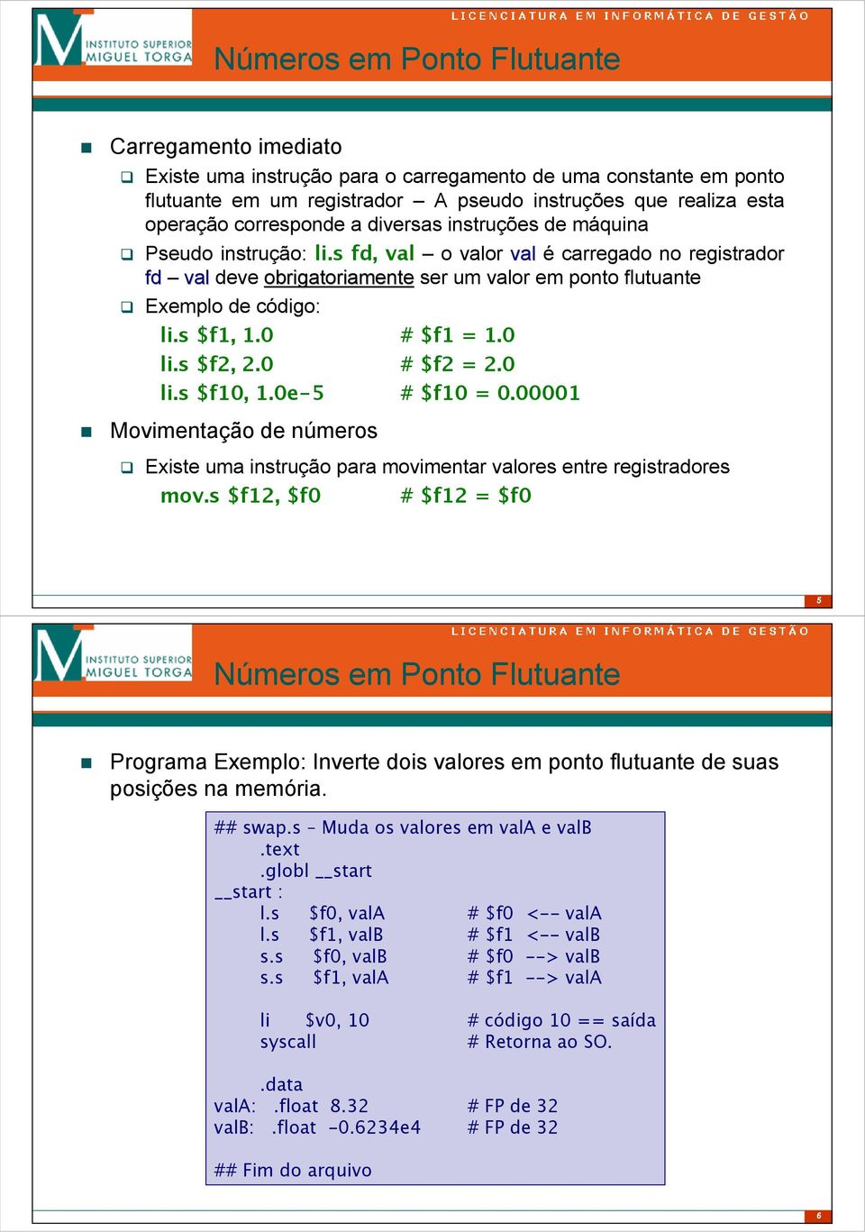 0 # $f2 = 2.0 li.s $f10, 1.0e-5 # $f10 = 0.00001 Movimentação de números Existe uma instrução para movimentar valores entre registradores mov.