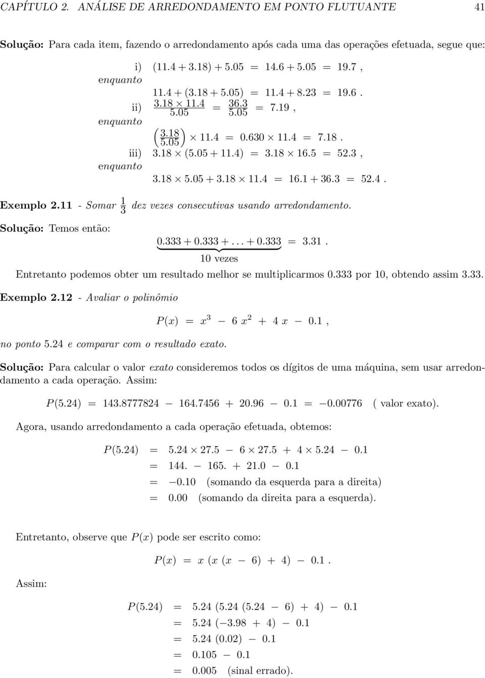 18 11.4 = 16.1 + 36.3 = 52.4. Exemplo 2.11 - Somar 1 3 dez vezes consecutivas usando arredondamento. Solução: Temos então:.333 +.333 +... +.333 } {{ } 1 vezes = 3.31.