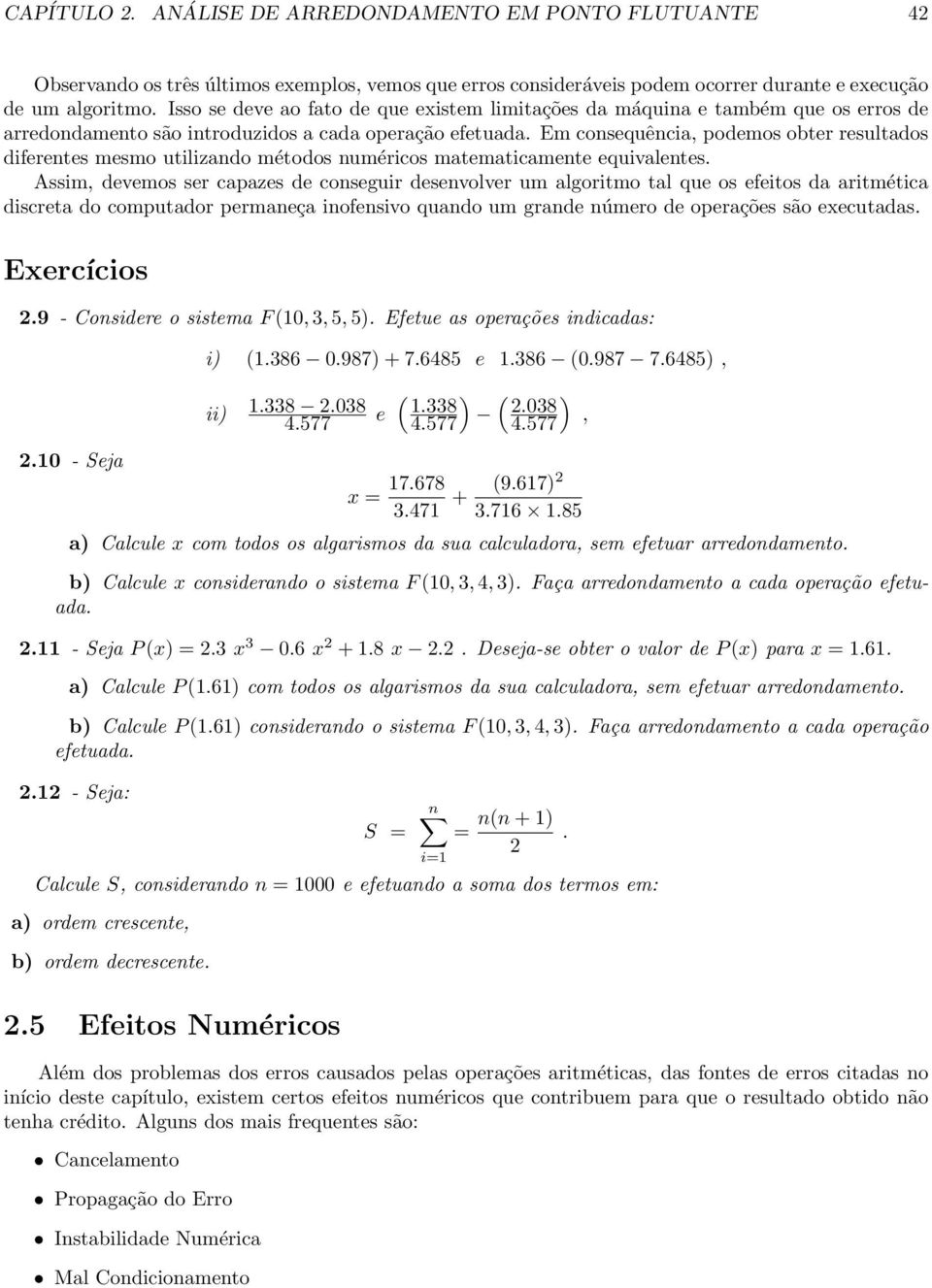 Em consequência, podemos obter resultados diferentes mesmo utilizando métodos numéricos matematicamente equivalentes.