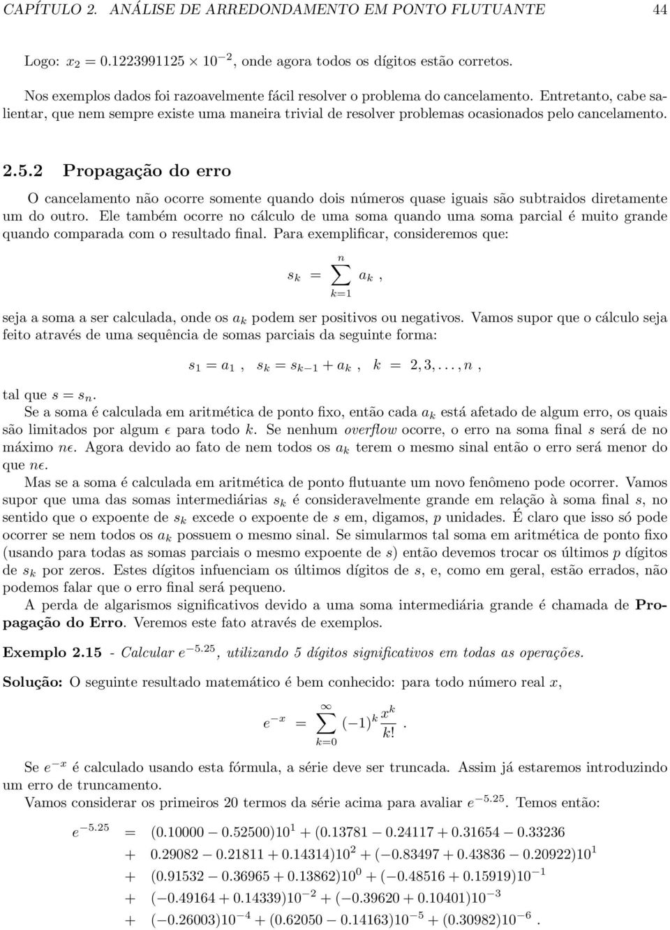 Entretanto, cabe salientar, que nem sempre existe uma maneira trivial de resolver problemas ocasionados pelo cancelamento. 2.5.