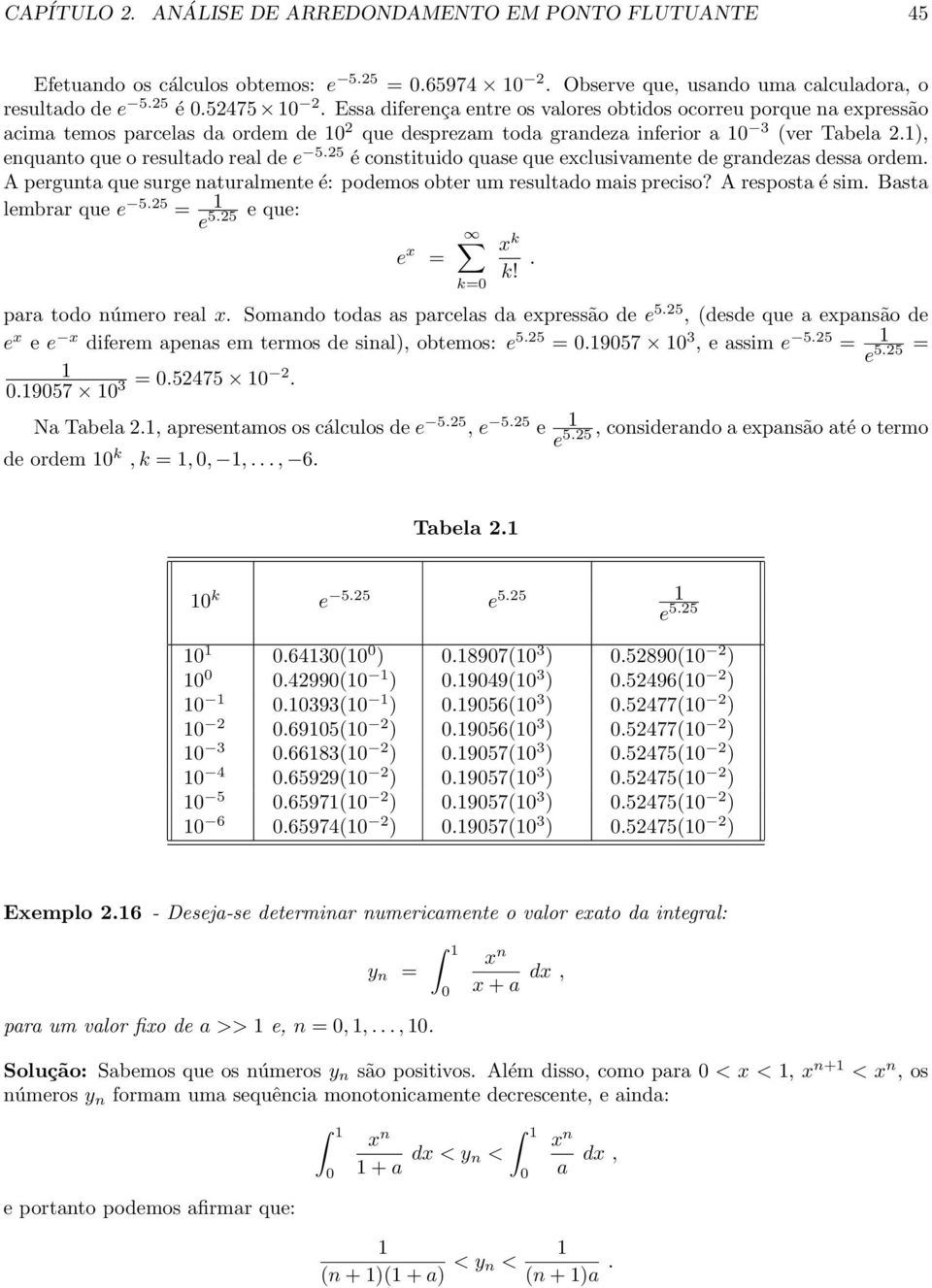 1), enquanto que o resultado real de e 5.25 é constituido quase que exclusivamente de grandezas dessa ordem. A pergunta que surge naturalmente é: podemos obter um resultado mais preciso?