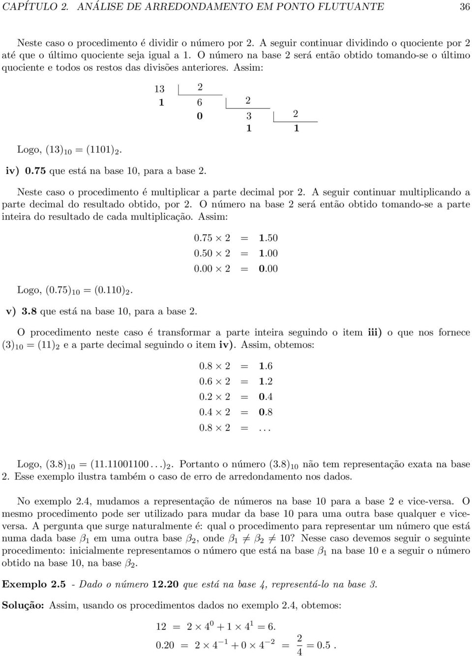 Assim: Logo, (13) 1 = (111) 2. iv).75 que está na base 1, para a base 2. 13 2 1 6 2 3 2 1 1 Neste caso o procedimento é multiplicar a parte decimal por 2.