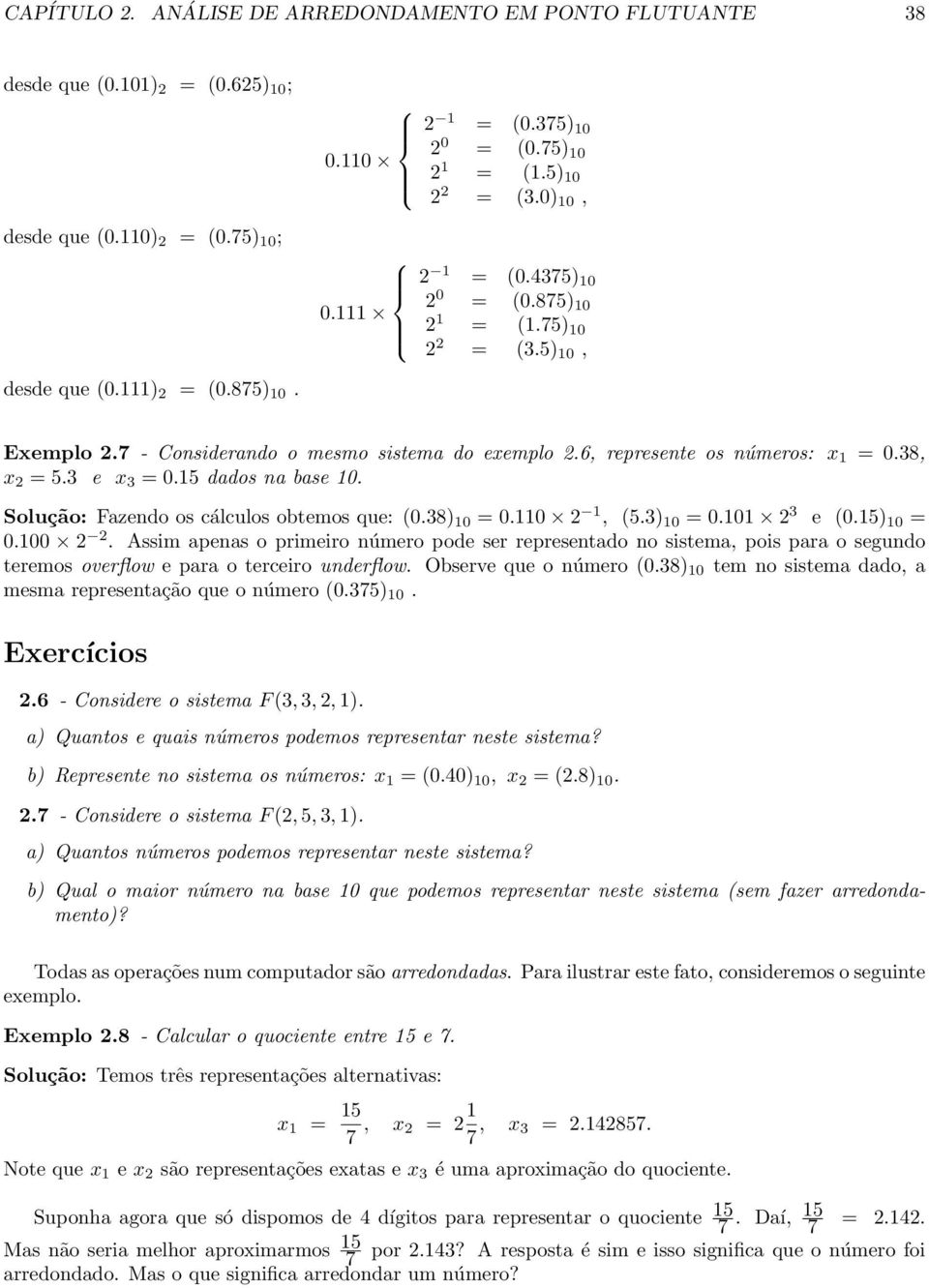 15 dados na base 1. Solução: Fazendo os cálculos obtemos que: (.38) 1 =.11 2 1, (5.3) 1 =.11 2 3 e (.15) 1 =.1 2 2.