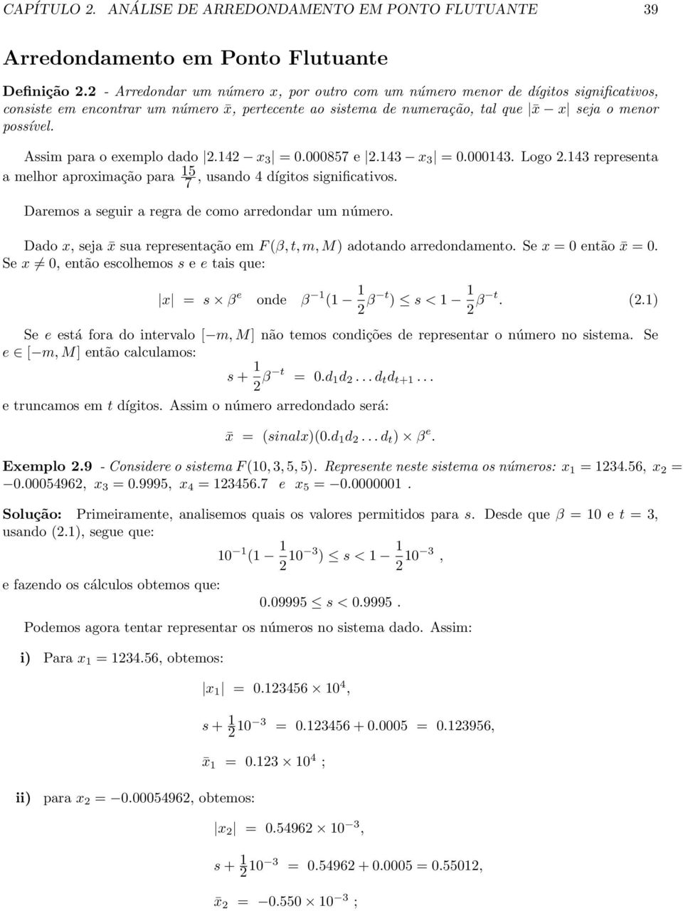 Assim para o exemplo dado 2.142 x 3 =.857 e 2.143 x 3 =.143. Logo 2.143 representa a melhor aproximação para 15 7, usando 4 dígitos significativos.