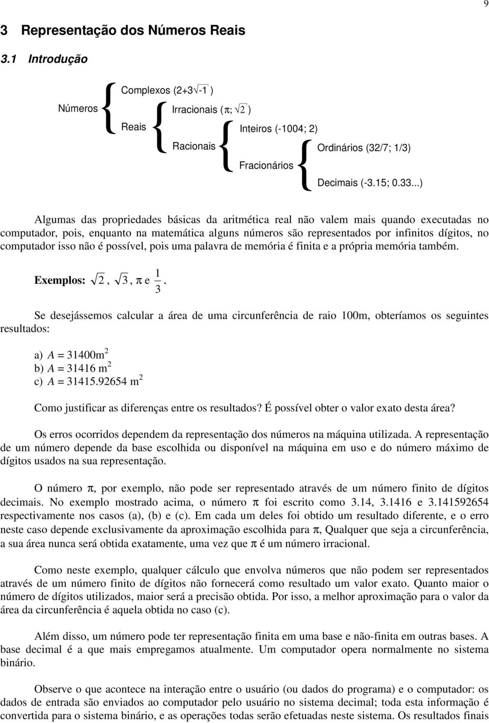 Eeplos: π e. Se desejásseos clculr áre de u crcuferêc de ro obteríos os segutes resultdos: A 4 b A 46 c A 45.9654 Coo justfcr s dfereçs etre os resultdos? É possível obter o vlor eto dest áre?