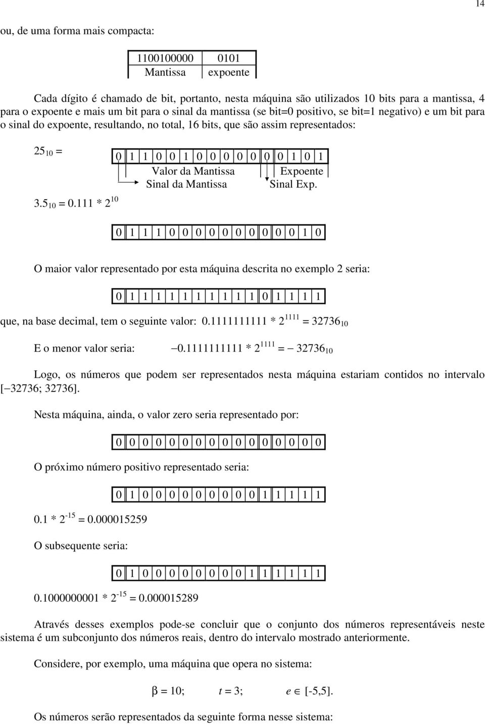 * 76 Logo os úeros que pode ser represetdos est áqu estr cotdos o tervlo [76; 76]. Nest áqu d o vlor ero ser represetdo por: O próo úero postvo represetdo ser:. * -5.