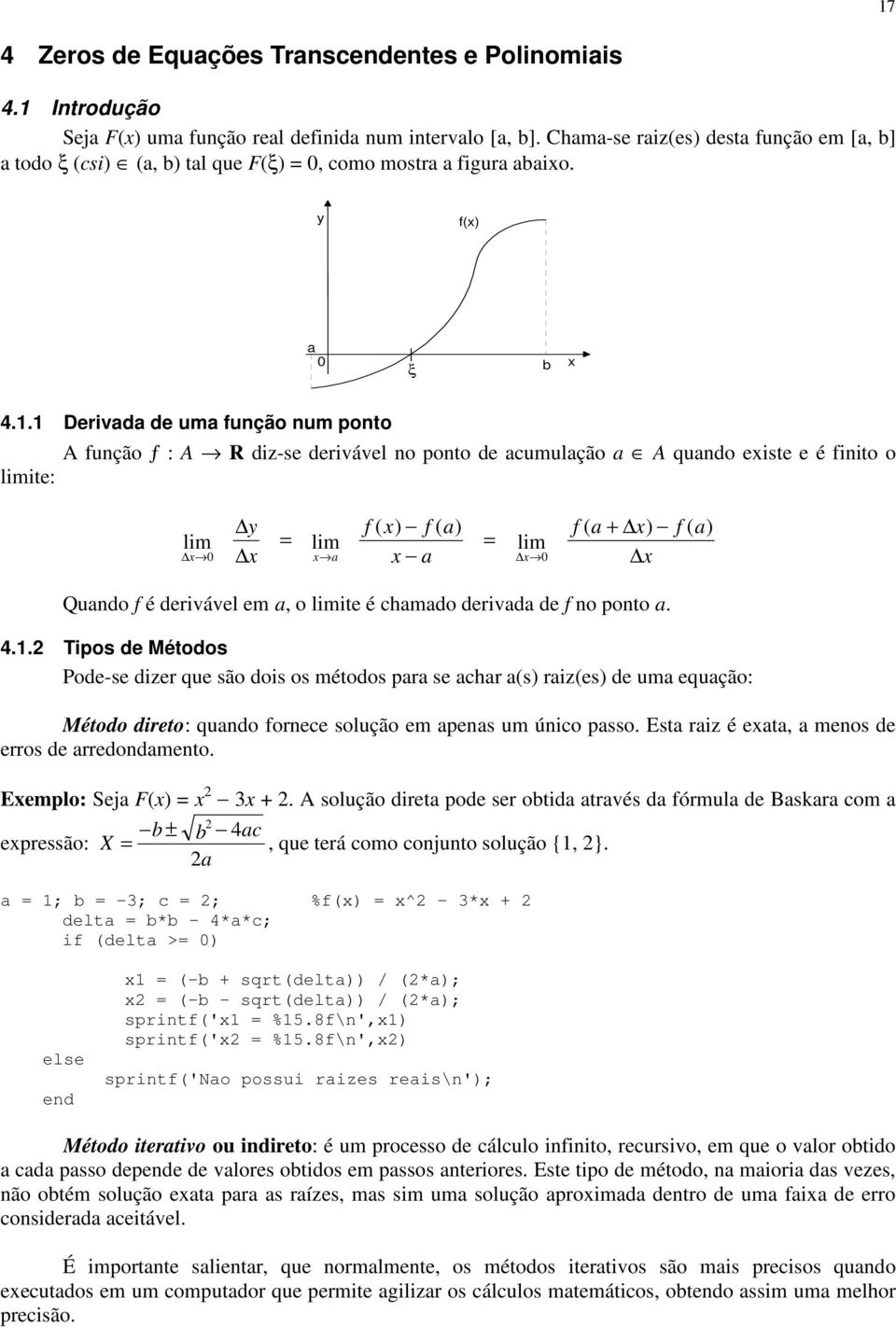 . Tpos de Métodos Pode-se der que são dos os étodos pr se cr s res de u equção: Método dreto: qudo forece solução e pes u úco psso. Est r é et eos de erros de rredodeto. Eeplo: Sej F.