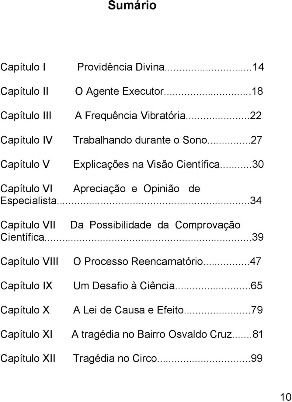 ..30 Capítulo VI Apreciação e Opinião de Especialista...34 Capítulo VII Da Possibilidade da Comprovação Científica.