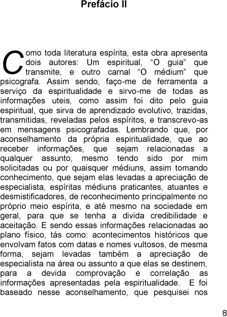 transmitidas, reveladas pelos espíritos, e transcrevo-as em mensagens psicografadas.