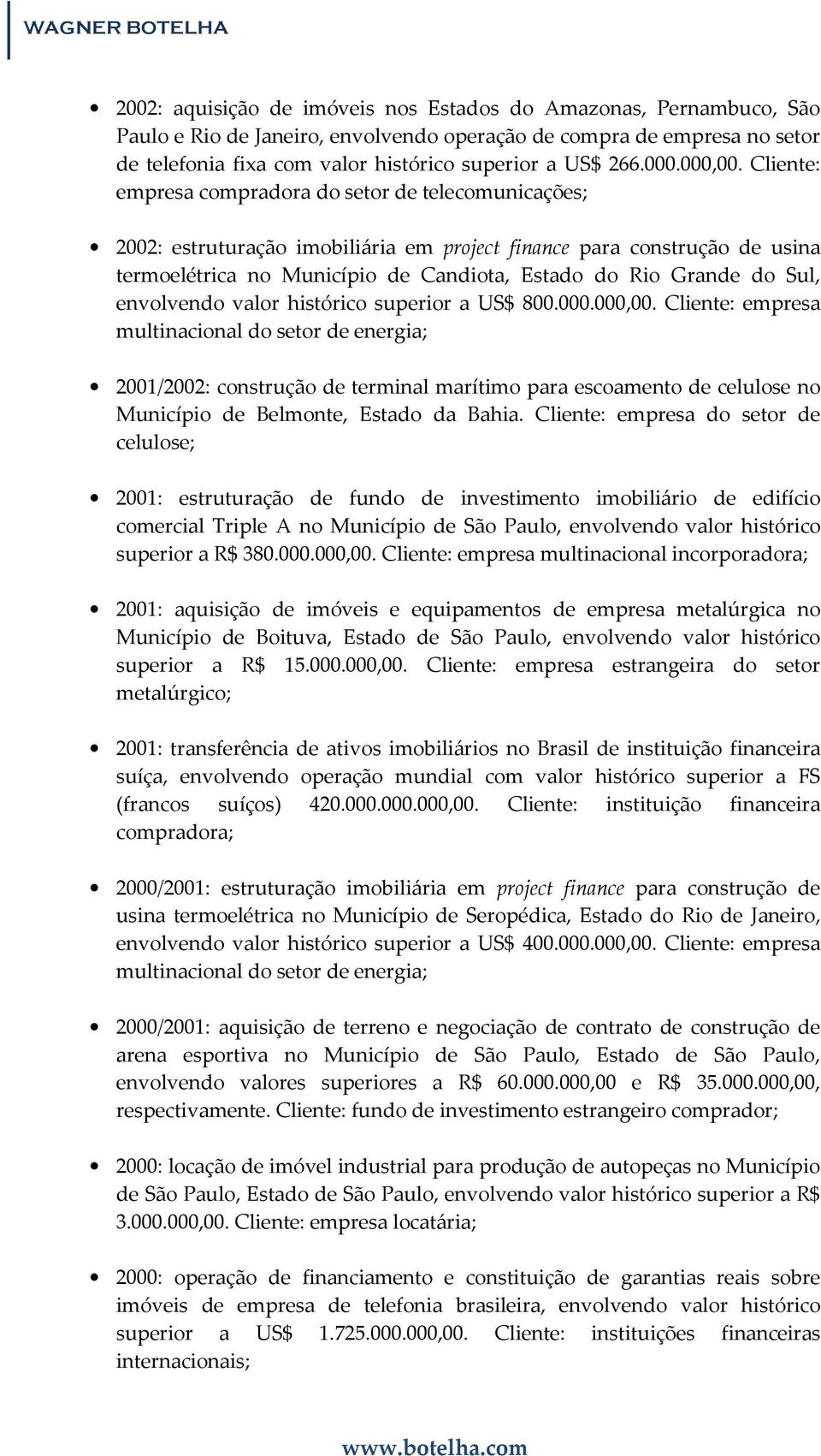 Cliente: empresa compradora do setor de telecomunicações; 2002: estruturação imobiliária em project finance para construção de usina termoelétrica no Município de Candiota, Estado do Rio Grande do