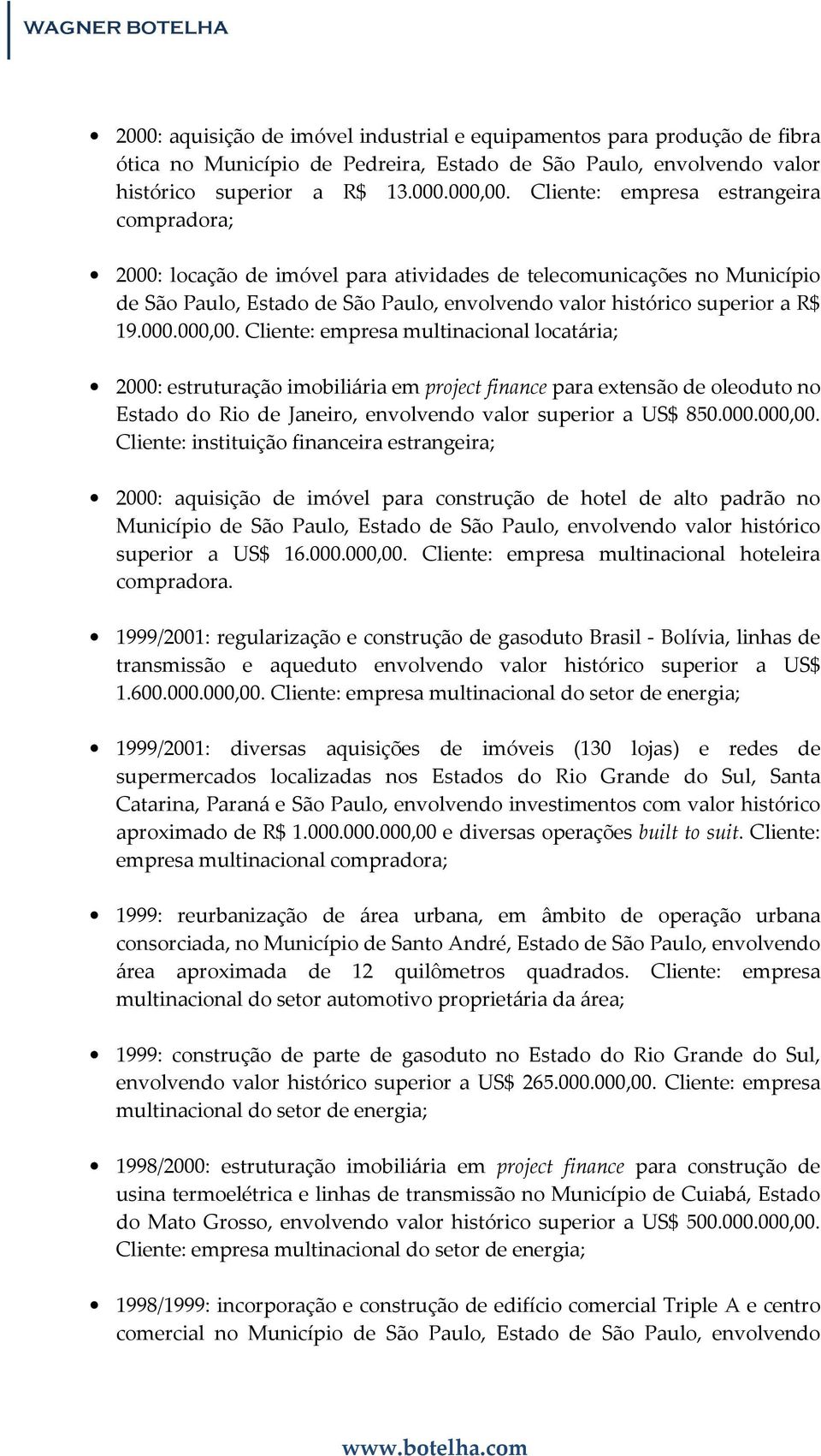 Cliente: empresa multinacional locatária; 2000: estruturação imobiliária em project finance para extensão de oleoduto no Estado do Rio de Janeiro, envolvendo valor superior a US$ 850.000.000,00.