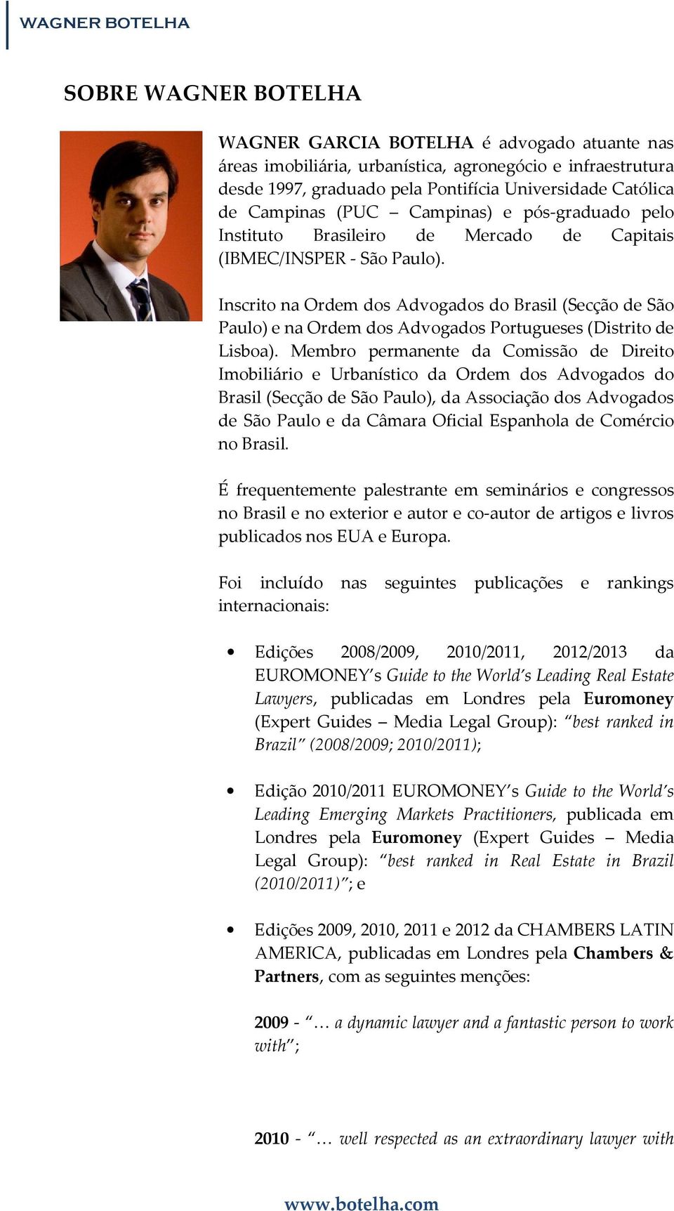 Inscrito na Ordem dos Advogados do Brasil (Secção de São Paulo) e na Ordem dos Advogados Portugueses (Distrito de Lisboa).