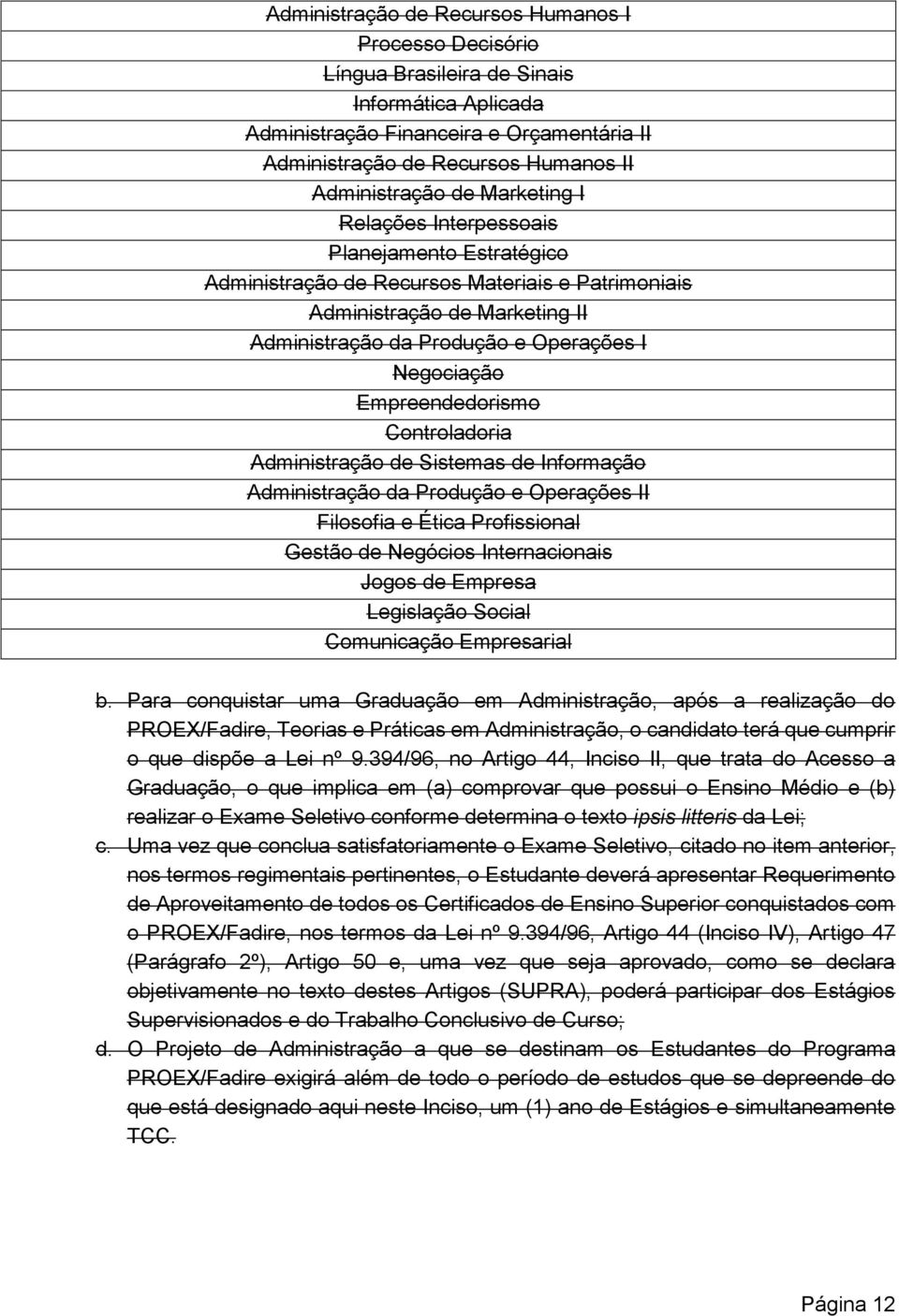 Empreendedorismo Controladoria Administração de Sistemas de Informação Administração da Produção e Operações II Filosofia e Ética Profissional Gestão de Negócios Internacionais Jogos de Empresa