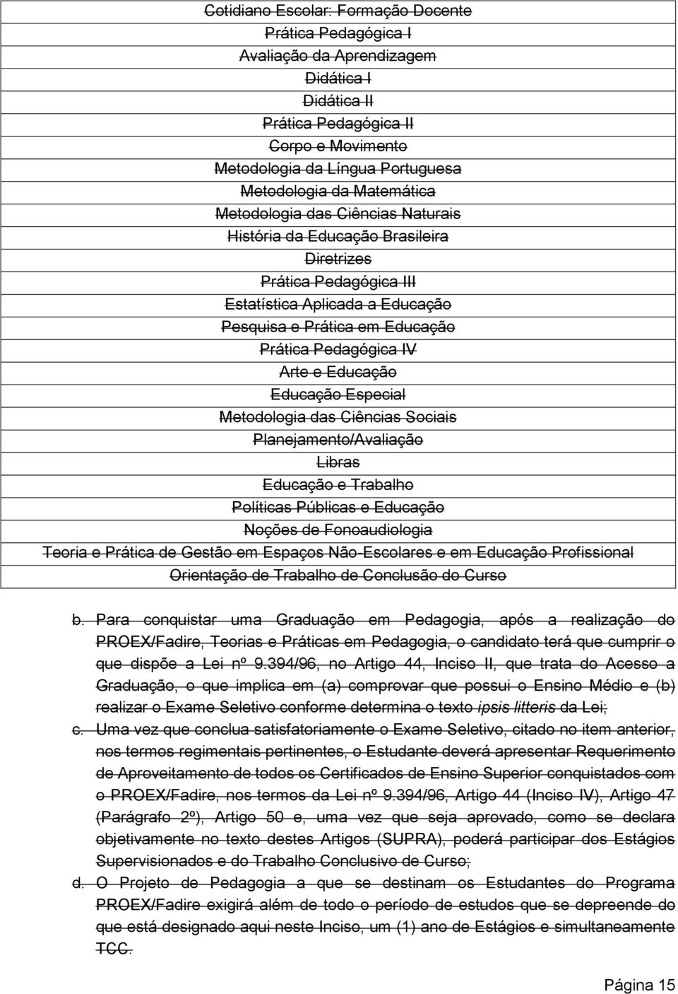 Arte e Educação Educação Especial Metodologia das Ciências Sociais Planejamento/Avaliação Libras Educação e Trabalho Políticas Públicas e Educação Noções de Fonoaudiologia Teoria e Prática de Gestão