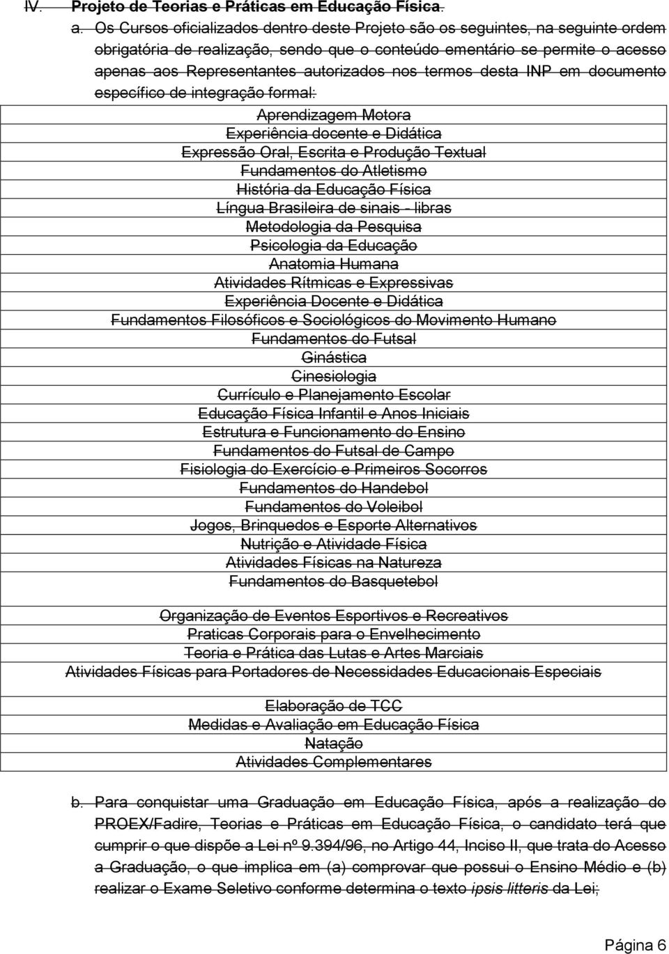 Pesquisa Psicologia da Educação Anatomia Humana Atividades Rítmicas e Expressivas Experiência Docente e Didática Fundamentos Filosóficos e Sociológicos do Movimento Humano Fundamentos do Futsal