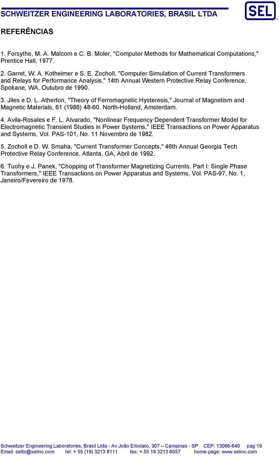 Ferromagnetic Hysteresis," Journal of Magnetism and Magnetic Materials, 6 (986) 48-60 North-Holland, Amsterdam 4 Avila-Rosales e F L Alvarado, "Nonlinear Frequency Dependent Transformer Model for