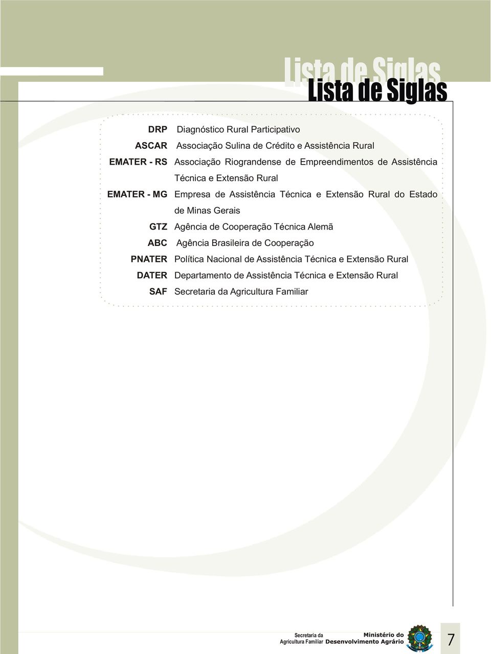 Assistência Técnica e Extensão Rural do Estado de Minas Gerais Agência de Cooperação Técnica Alemã Agência Brasileira de Cooperação