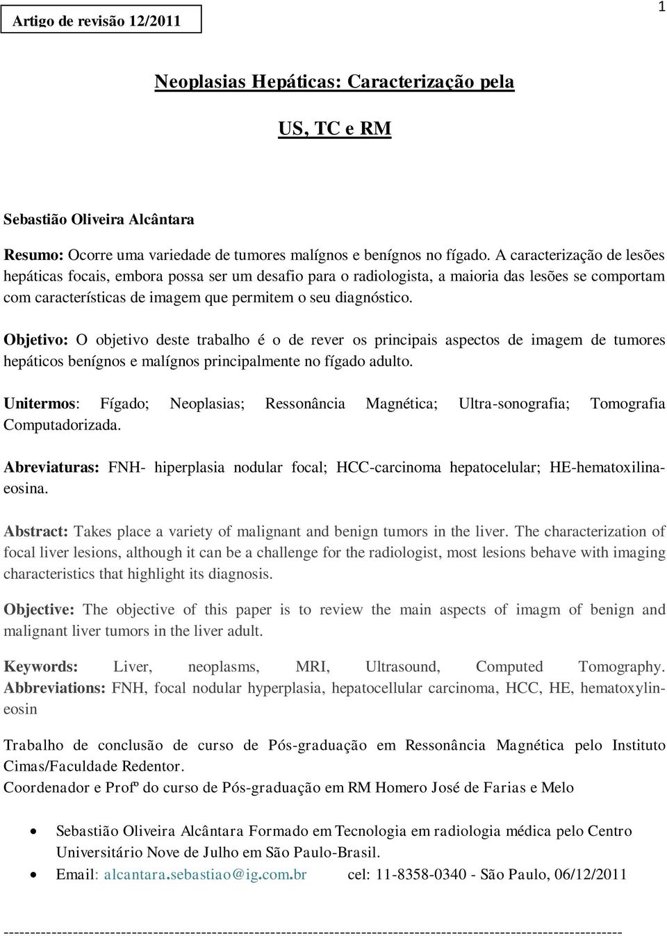 Objetivo: O objetivo deste trabalho é o de rever os principais aspectos de imagem de tumores hepáticos benígnos e malígnos principalmente no fígado adulto.