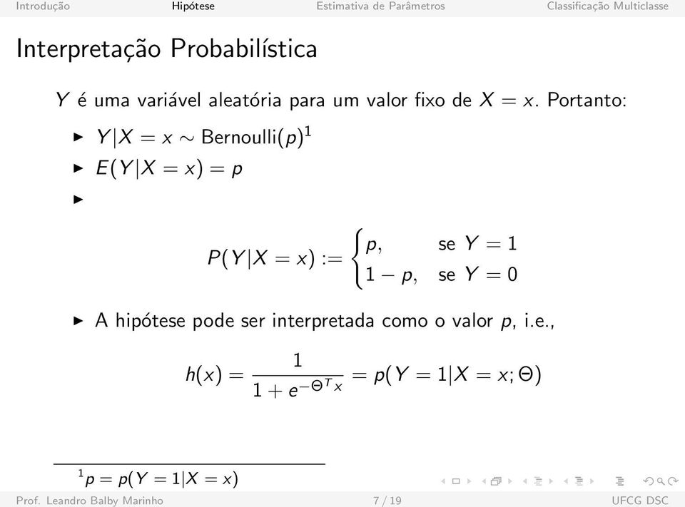 Y = 0 A hipótese pode ser interpretada como o valor p, i.e., h(x) = 1 1 + e ΘT x = p(y = 1 X = x; Θ) 1 p = p(y = 1 X = x) Prof.