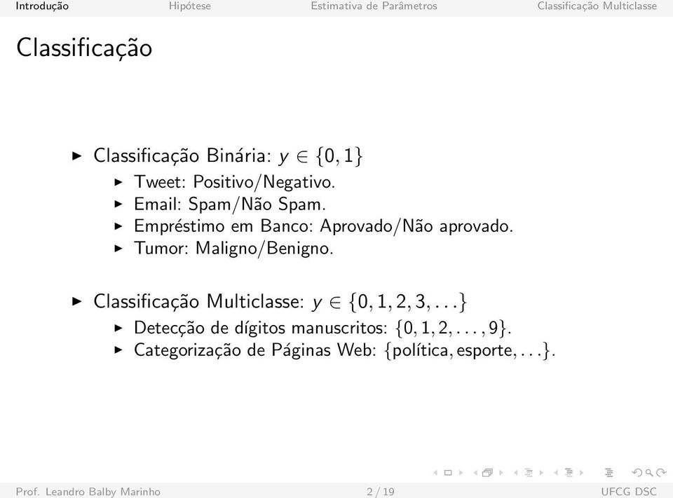 Classificação Multiclasse: y {0, 1, 2, 3,...} Detecção de dígitos manuscritos: {0, 1, 2,.