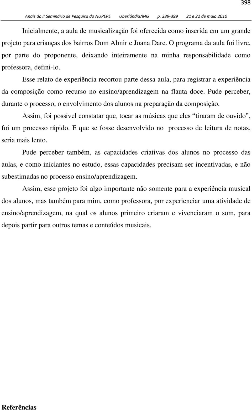 Esse relato de experiência recortou parte dessa aula, para registrar a experiência da composição como recurso no ensino/aprendizagem na flauta doce.