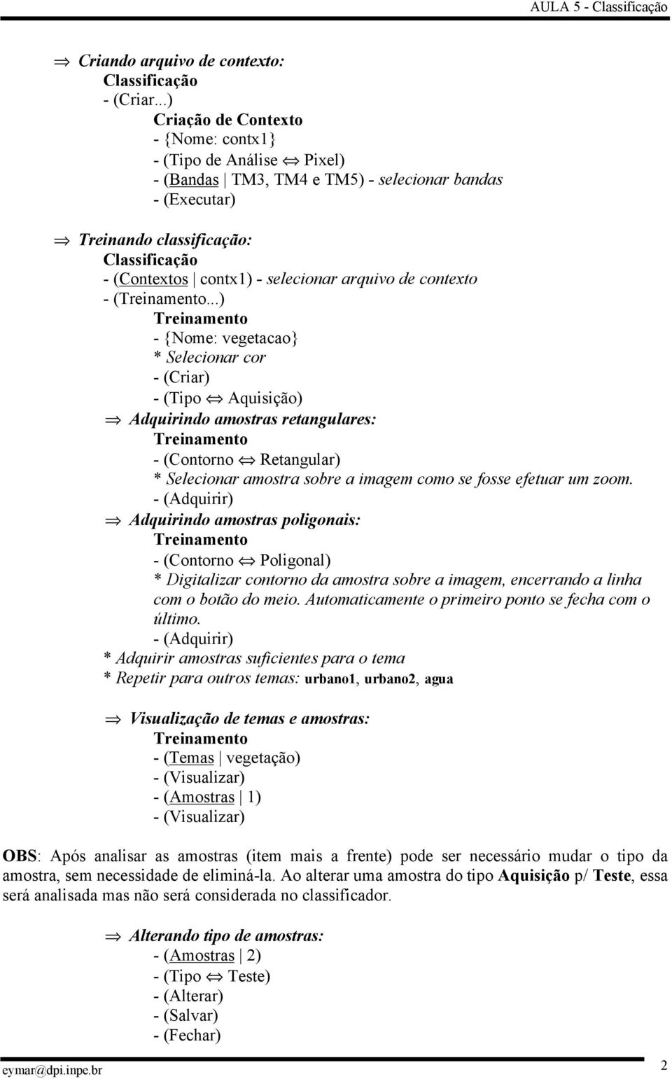 ..) - {Nome: vegetacao} * Selecionar cor - (Tipo Aquisição) Adquirindo amostras retangulares: - (Contorno Retangular) * Selecionar amostra sobre a imagem como se fosse efetuar um zoom.