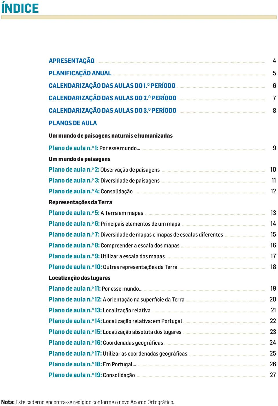 .. 12 Representações da Terra Plano de aula n. o 5: A Terra em mapas... 13 Plano de aula n. o 6: Principais elementos de um mapa... 14 Plano de aula n.