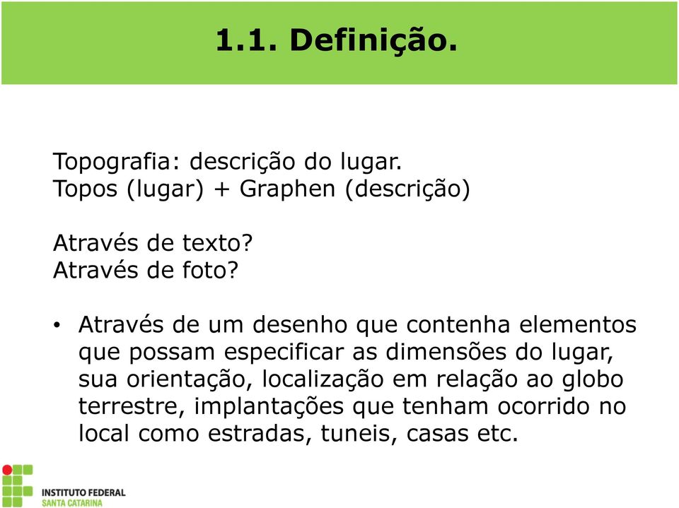 Através de um desenho que contenha elementos que possam especificar as dimensões do