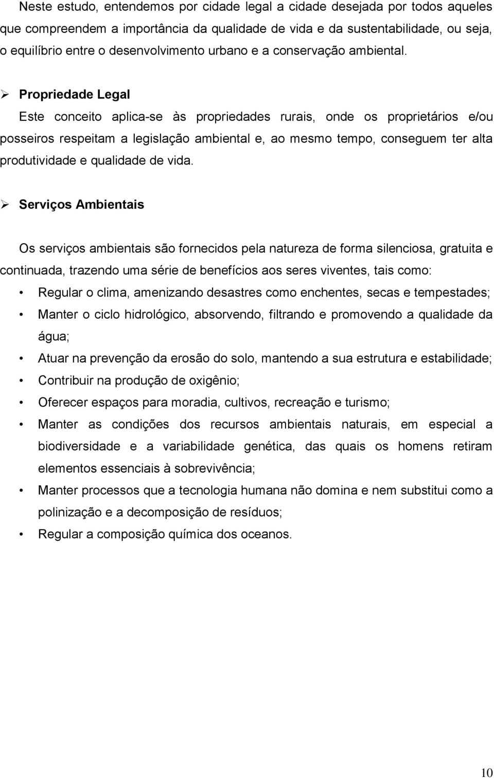 Propriedade Legal Este conceito aplica-se às propriedades rurais, onde os proprietários e/ou posseiros respeitam a legislação ambiental e, ao mesmo tempo, conseguem ter alta produtividade e qualidade