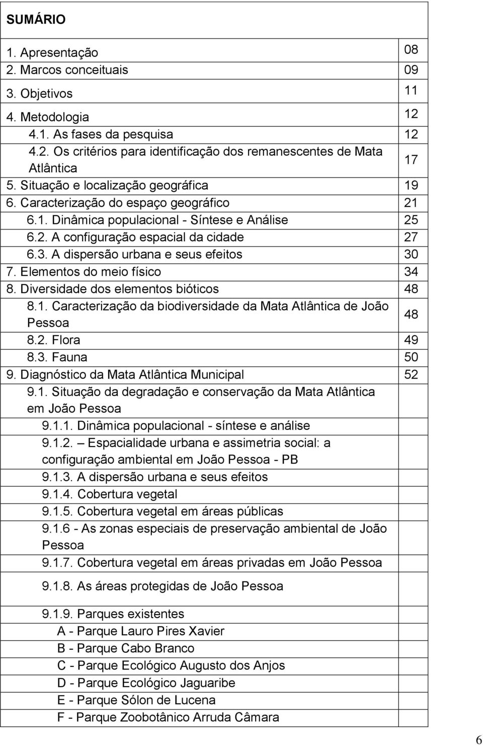 A dispersão urbana e seus efeitos 30 7. Elementos do meio físico 34 8. Diversidade dos elementos bióticos 48 8.1. Caracterização da biodiversidade da Mata Atlântica de João 48 Pessoa 8.2. Flora 49 8.