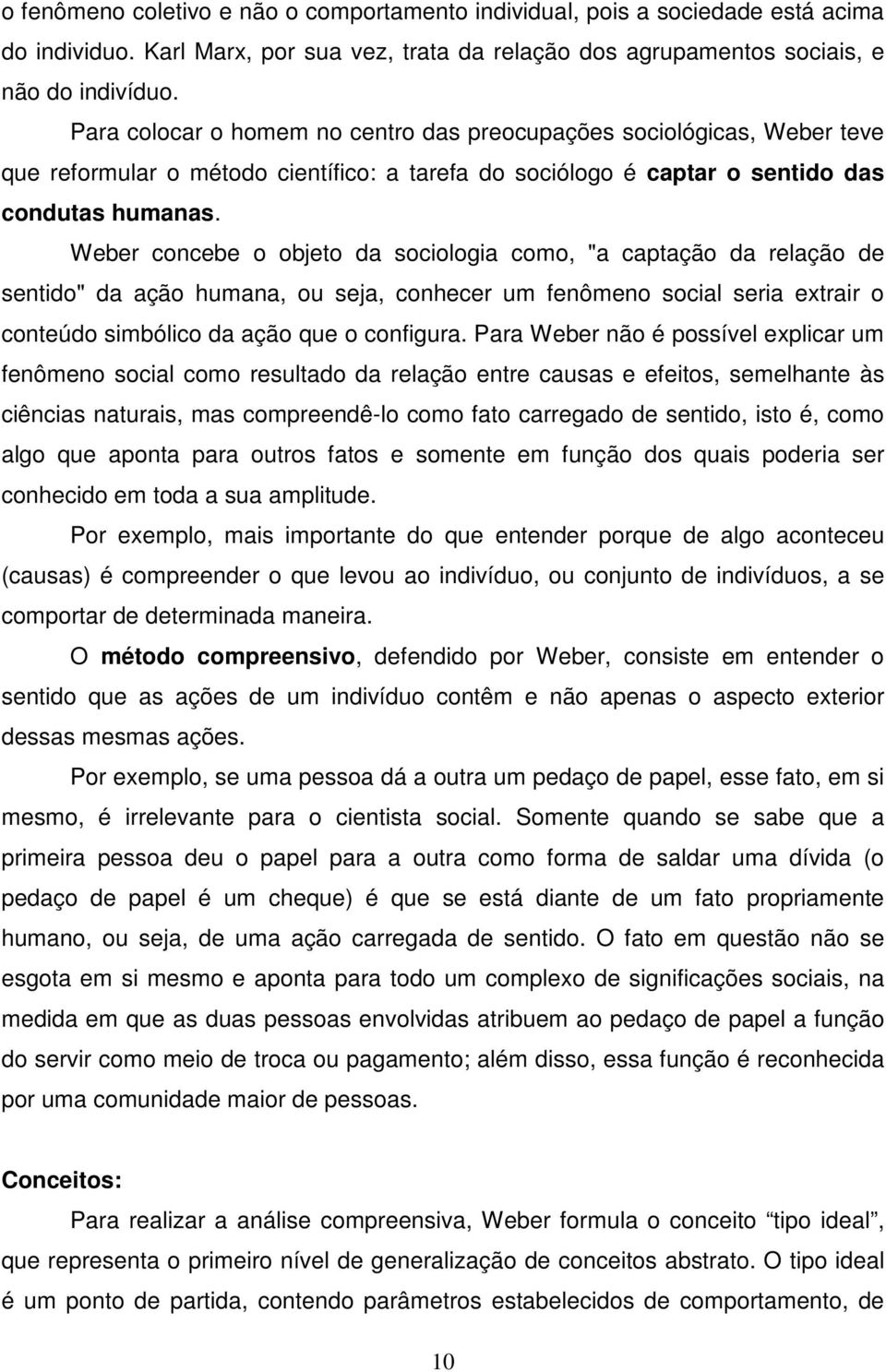 Weber concebe o objeto da sociologia como, "a captação da relação de sentido" da ação humana, ou seja, conhecer um fenômeno social seria extrair o conteúdo simbólico da ação que o configura.