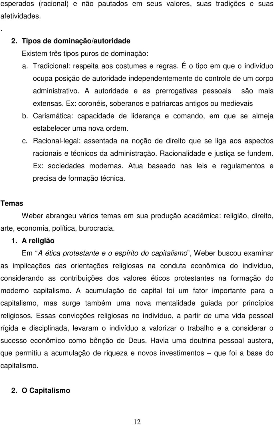 A autoridade e as prerrogativas pessoais são mais extensas. Ex: coronéis, soberanos e patriarcas antigos ou medievais b.