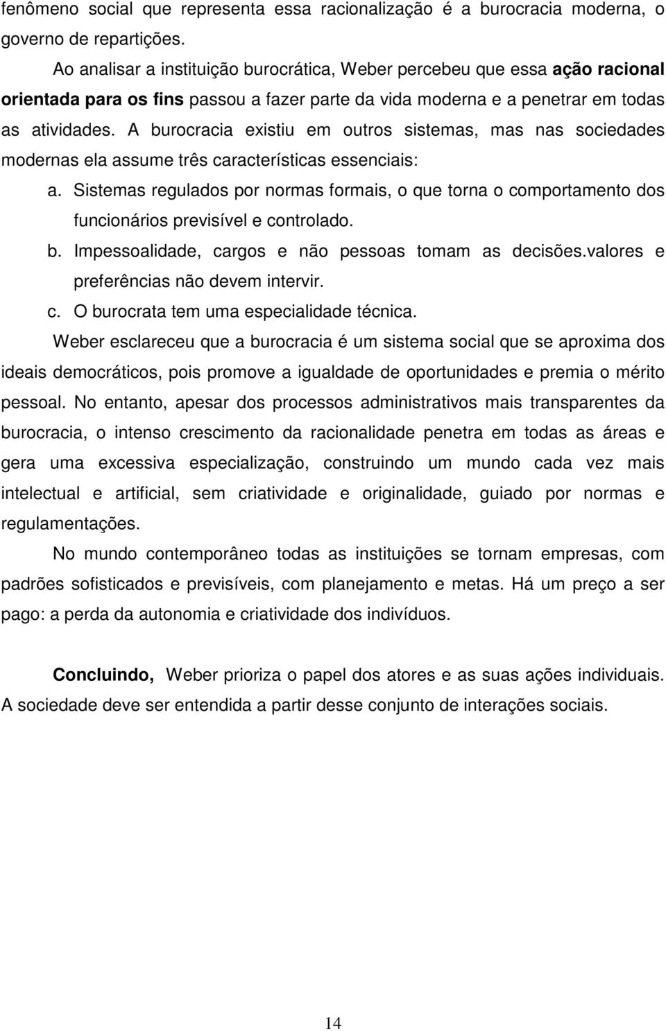 A burocracia existiu em outros sistemas, mas nas sociedades modernas ela assume três características essenciais: a.