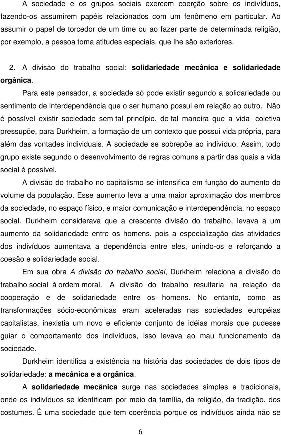 A divisão do trabalho social: solidariedade mecânica e solidariedade orgânica.