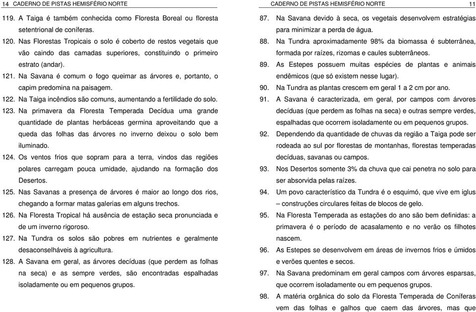 Na Savana é comum o fogo queimar as árvores e, portanto, o capim predomina na paisagem. 122. Na Taiga incêndios são comuns, aumentando a fertilidade do solo. 123.