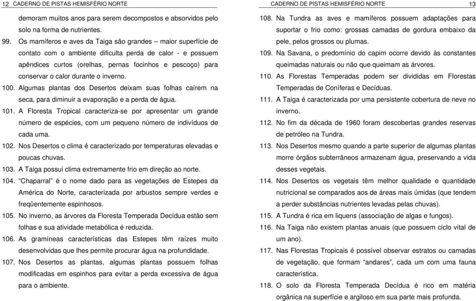 durante o inverno. 100. Algumas plantas dos Desertos deixam suas folhas caírem na seca, para diminuir a evaporação e a perda de água. 101.