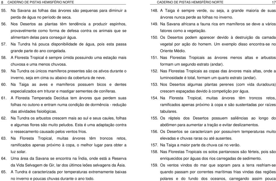 Na Tundra há pouca disponibilidade de água, pois esta passa grande parte do ano congelada. 58. A Floresta Tropical é sempre úmida possuindo uma estação mais chuvosa e uma menos chuvosa. 59.