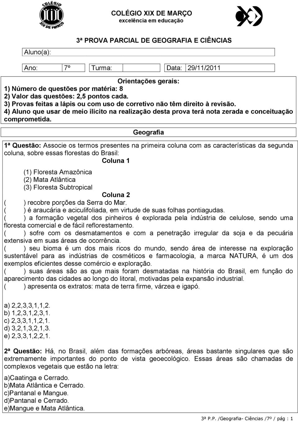 4) Aluno que usar de meio ilícito na realização desta prova terá nota zerada e conceituação comprometida.