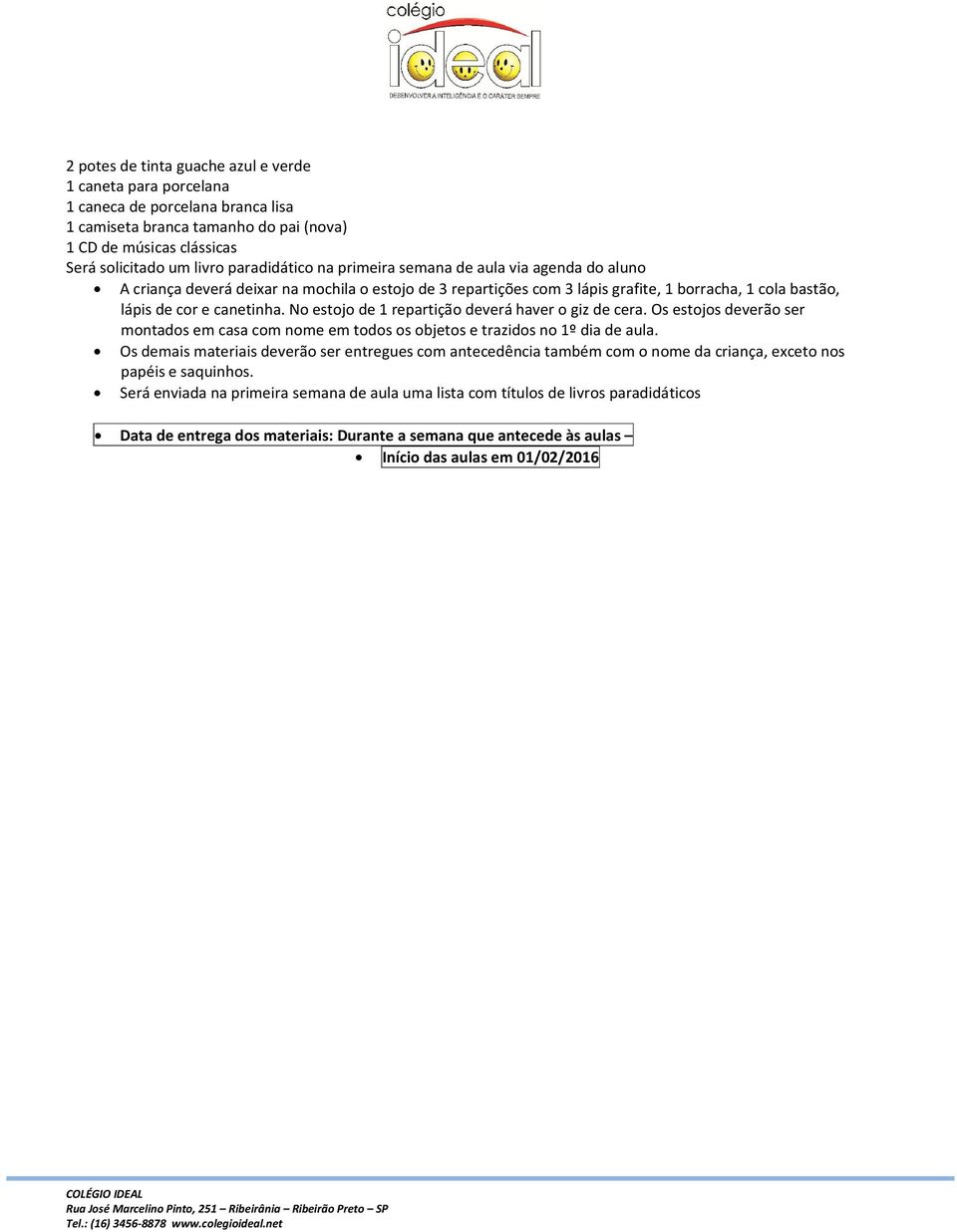 cor e canetinha. No estojo de 1 repartição deverá haver o giz de cera. Os estojos deverão ser montados em casa com nome em todos os objetos e trazidos no 1º dia de aula.